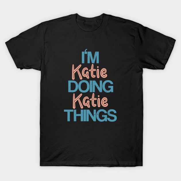 I'm Katie doing Katie things T-Shirt by hoopoe